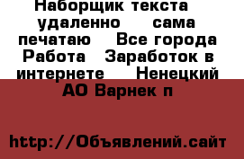 Наборщик текста  (удаленно ) - сама печатаю  - Все города Работа » Заработок в интернете   . Ненецкий АО,Варнек п.